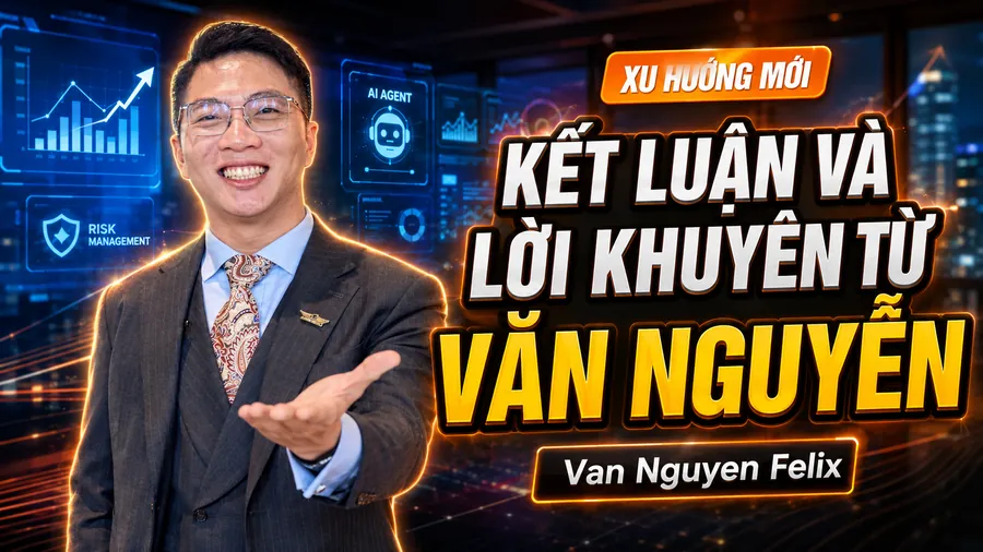 Kết luận và lời khuyên từ Văn Nguyễn - AI Agent
