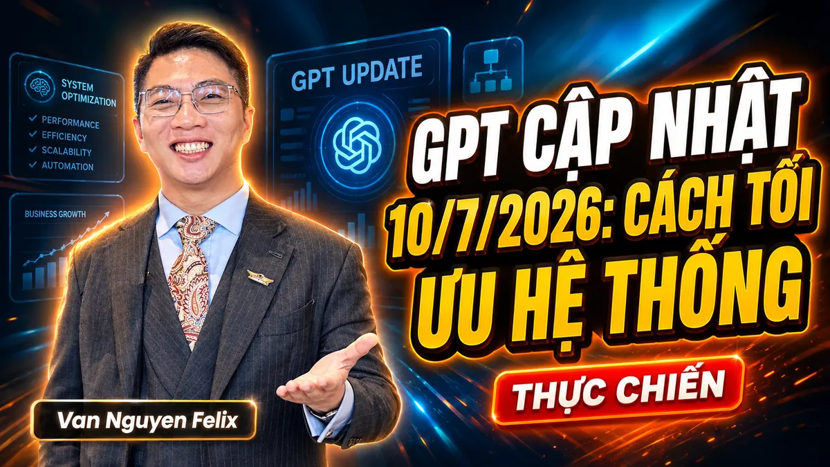 GPT cập nhật 10/7/2026: Cách tối ưu hệ thống