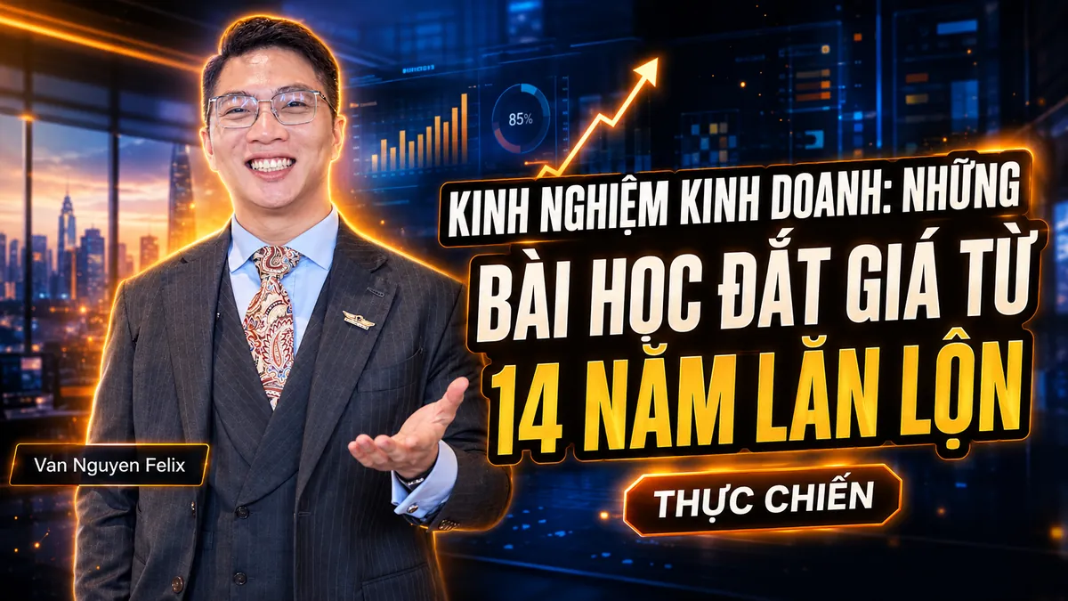 Kinh nghiệm kinh doanh: Những bài học đắt giá từ 14 năm lăn lộn
