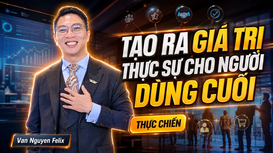 Tạo ra giá trị thực sự cho người dùng cuối - Kinh nghiệm kinh doanh